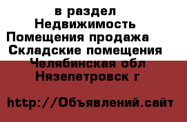  в раздел : Недвижимость » Помещения продажа »  » Складские помещения . Челябинская обл.,Нязепетровск г.